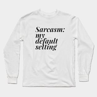 Sarcasm my default setting Long Sleeve T-Shirt